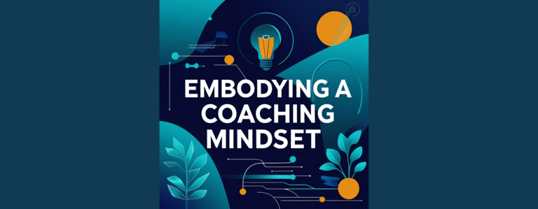 Essential ICF Core Competencies: Embodying a Coaching Mindset